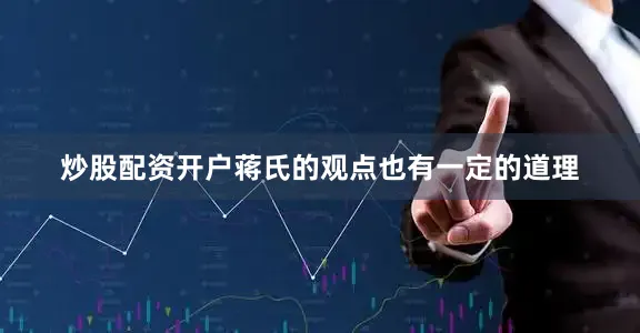 炒股配资开户蒋氏的观点也有一定的道理
